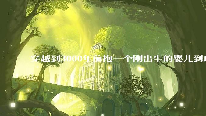 穿越到3000年前抱一个刚出生的婴儿到现代培养，长大后和现代人有区别吗?