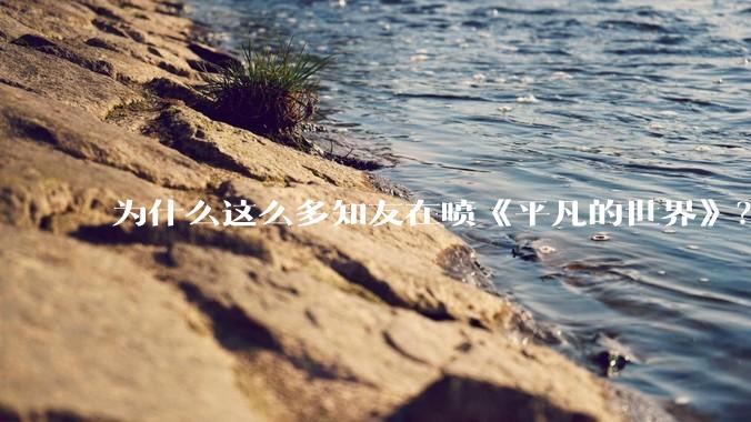 为什么这么多知友在喷《平凡的世界》？